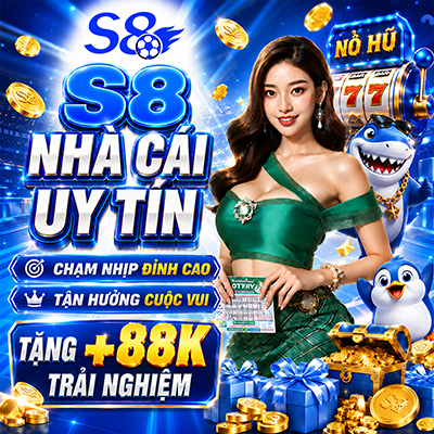 S8 nhà cái uy tin chạm nhịp đỉnh cao tận hưởng cuộc vui tặng 88k