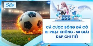 Cá Cược Bóng Đá Có Bị Phạt Không - S8 Giải Đáp Chi Tiết