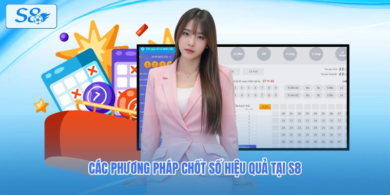 Các phương pháp chốt số hiệu quả tại S8