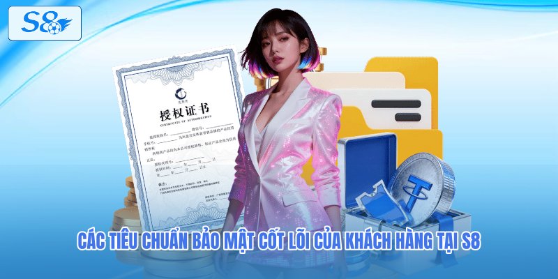 Các tiêu chuẩn bảo mật cốt lõi của khách hàng tại S8
