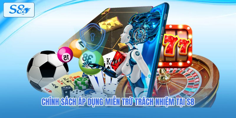 Chính sách áp dụng miễn trừ trách nhiệm tại S8