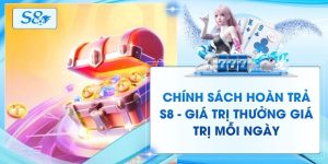 Chính Sách Hoàn Trả S8 - Giá Trị Thưởng Giá Trị Mỗi Ngày