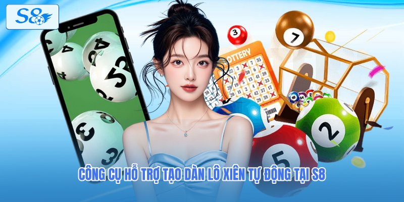 Công cụ hỗ trợ tạo dàn lô xiên tự động tại S8