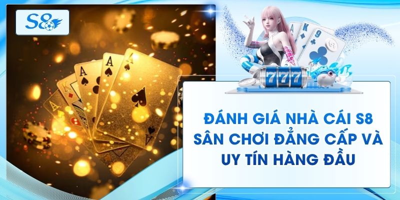 Đánh Giá Nhà Cái S8 - Sân Chơi Đẳng Cấp Và Uy Tín Hàng Đầu