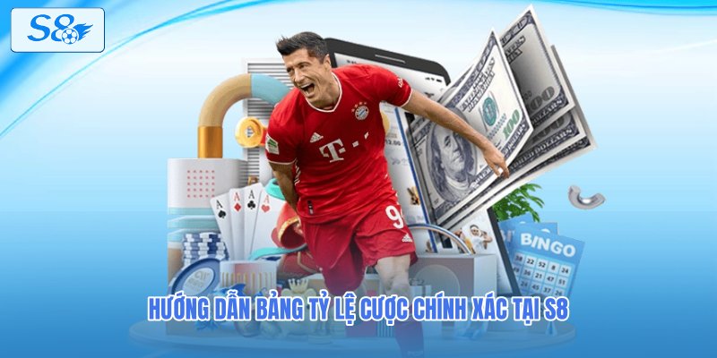 Hướng dẫn bảng tỷ lệ cược chính xác tại S8