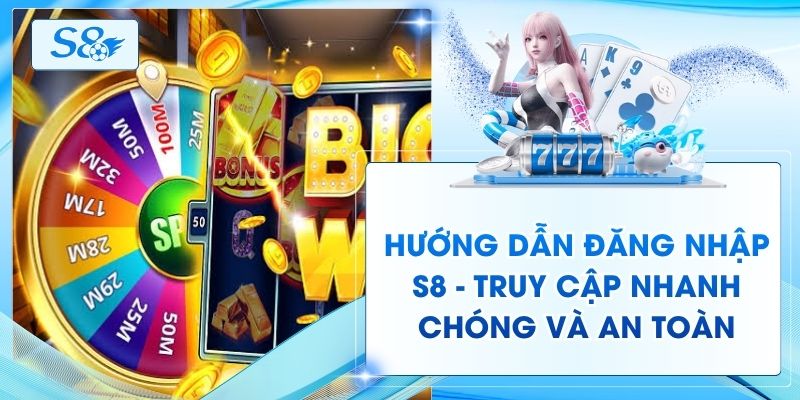 Hướng Dẫn Đăng Nhập S8 - Truy Cập Nhanh Chóng Và An Toàn