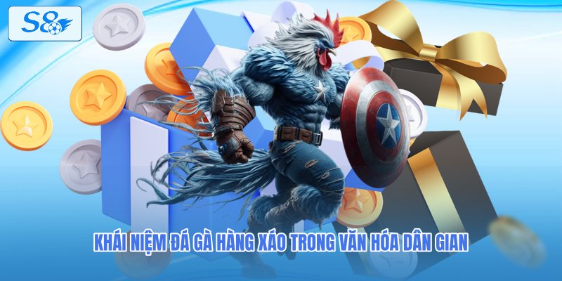 Khái niệm đá gà hàng xáo trong văn hóa dân gian