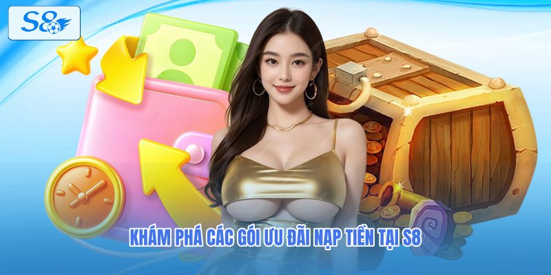 Khám phá các gói ưu đãi nạp tiền tại S8
