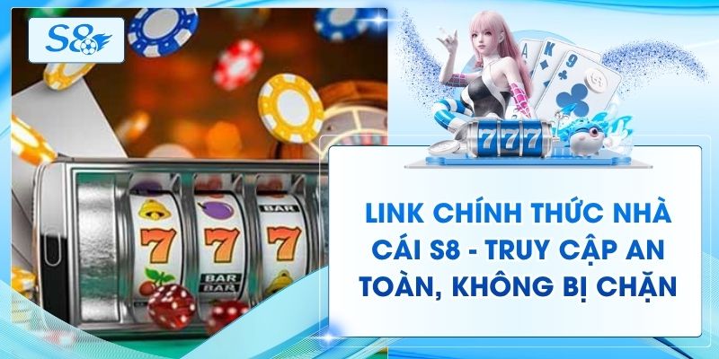 Link Chính Thức Nhà Cái S8 - Truy Cập An Toàn, Không Bị Chặn