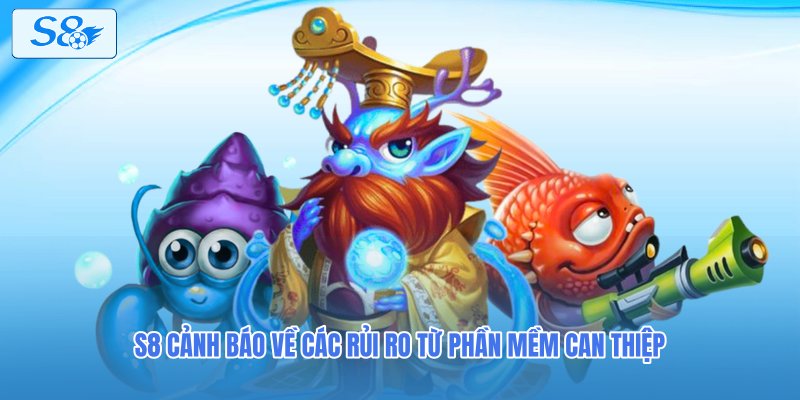 S8 cảnh báo về các rủi ro từ phần mềm can thiệp