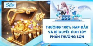 Thưởng 100% Nạp Đầu Và Bí Quyết Tích Lũy Phần Thưởng Lớn