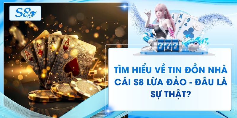 Tìm Hiểu Về Tin Đồn Nhà Cái S8 Lừa Đảo - Đâu Là Sự Thật?