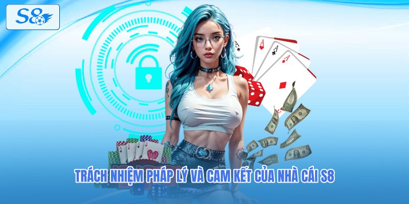 Trách nhiệm pháp lý và cam kết của nhà cái S8