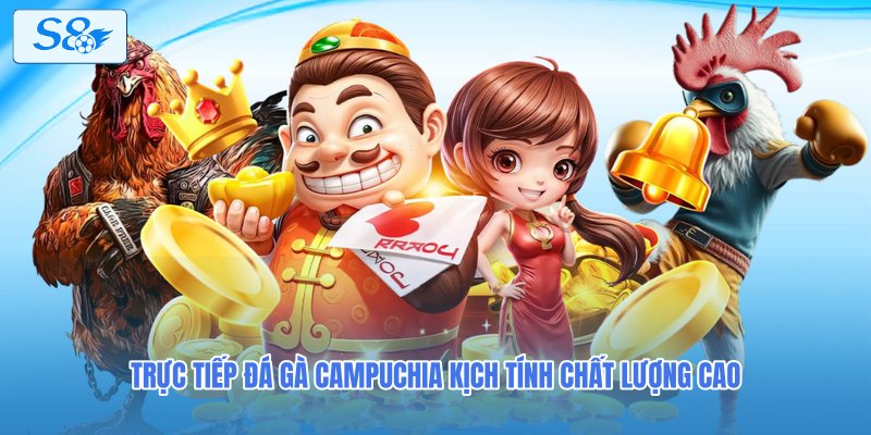 Trực tiếp đá gà Campuchia kịch tính chất lượng cao